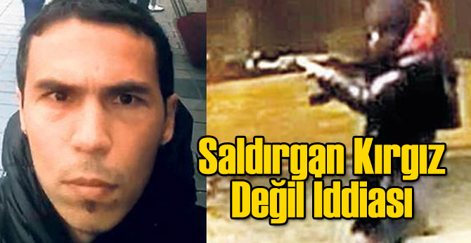 Reina Saldırganı Kırgız Olmayabilir