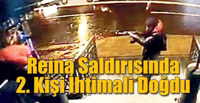 Reina Saldırısında 2. Kişi İhtimali Doğdu