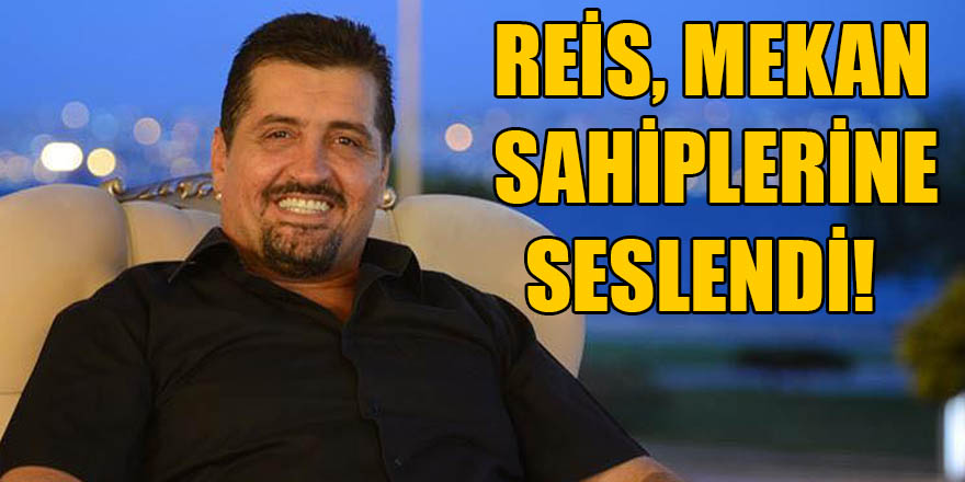 Reis, Mekan Sahiplerine Seslendi!
