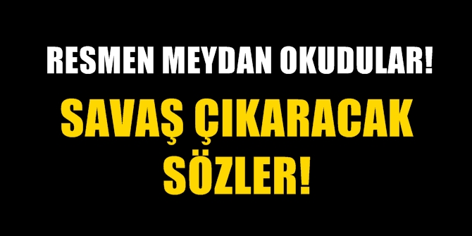 Resmen meydan okudular! Savaş çıkaracak sözler