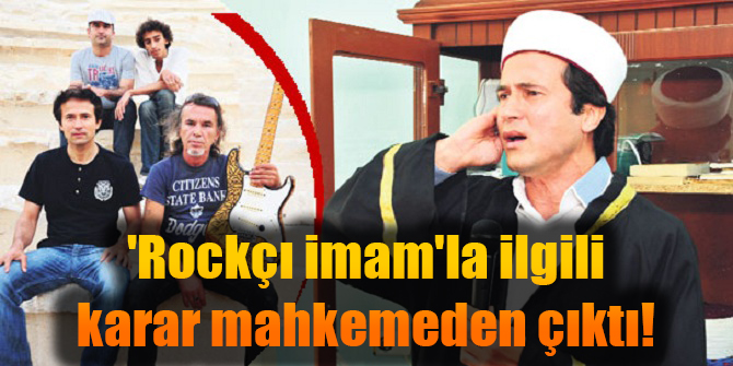 'Rockçı imam'la ilgili mahkemeden karar çıktı!