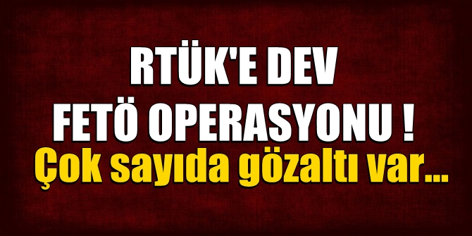 RTÜK'te dev Fetö Operasyonu! Çok sayıda gözaltı var