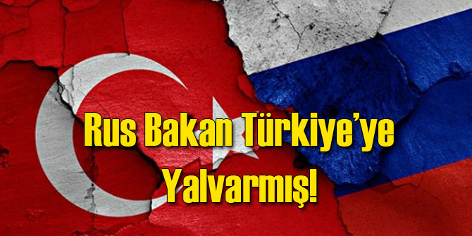 Rus Bakan Türkiye'ye Yalvarmış
