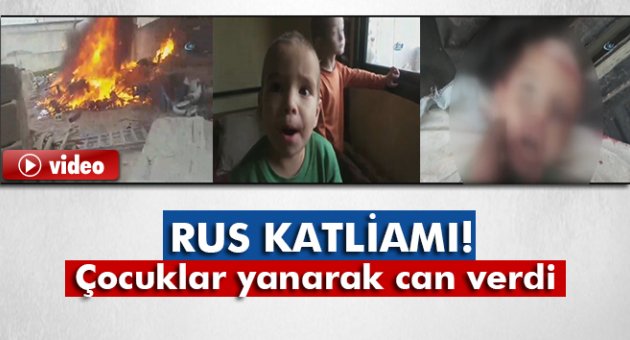 Rus katliamından yeni görüntüler: Çocuklar yanarak can verdi