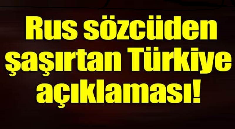Rus sözcüden şaşırtan Türkiye açıklaması!