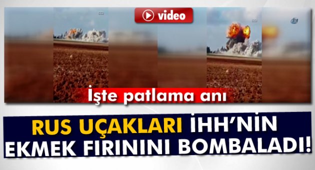 Rus Uçakları İHH’nın ekmek fırınını bombaladı