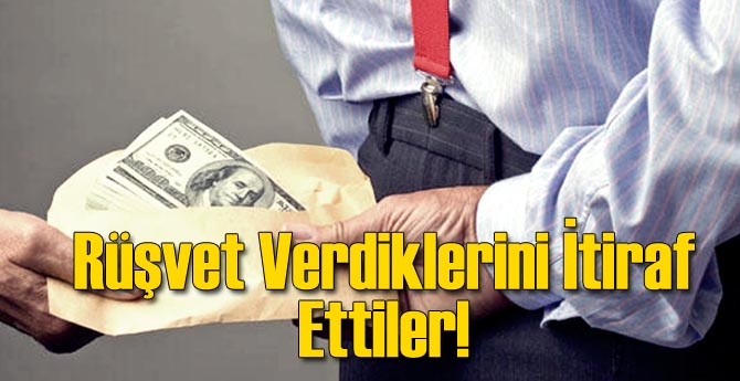 Rüşvet Verdiklerini Açıkça İtiraf Ettiler