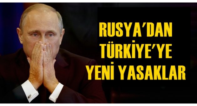Rusya'dan Türkiye'ye yeni yasaklar
