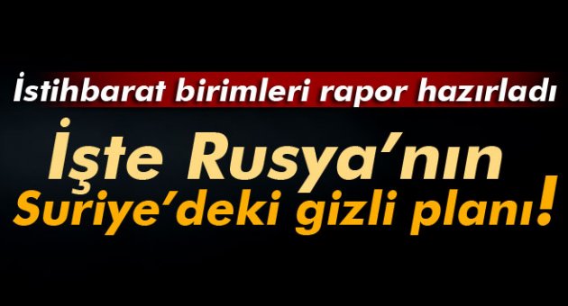 Rusya'nın gizli planı raporlara yansıdı