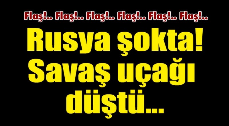 Rusya'nın savaş uçağı düştü; pilot öldü