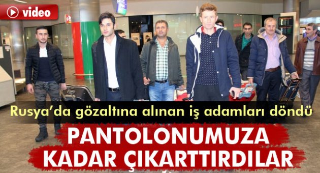 Rusya’da gözaltına alınan iş adamları döndü