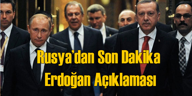 Rusya'dan Son Dakika Erdoğan Açıklaması