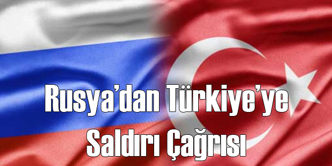 Rusya'dan Türkiye'ye Flaş Saldırı Çağrısı