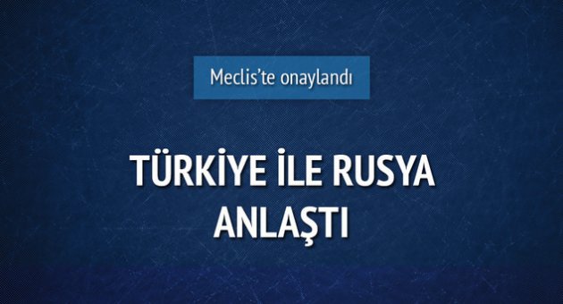 Rusya ile anlaşmayı meclis onayladı