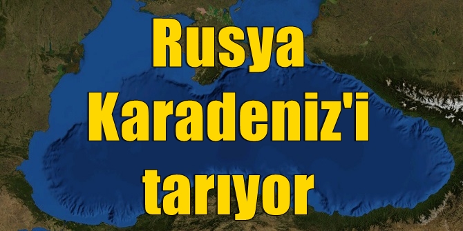 Rusya Karadeniz'i tarıyor