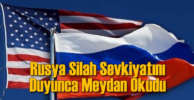 Rusya Silah Sevkiyatını Duyunca Meydan Okudu