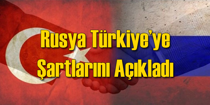 Rusya, Türkiye'ye Şartlarını Açıkladı