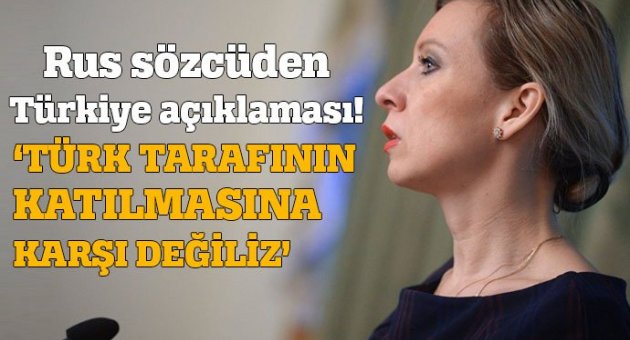 Rusya: Türk tarafının katılmasına karşı değiliz