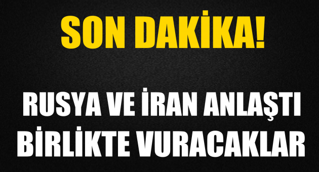 Rusya ve İran’dan ortak operasyon