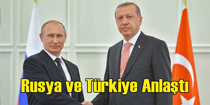 Rusya ve Türkiye Anlaştı!