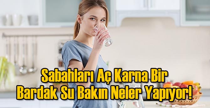 Sabahları Aç Karna Bir Bardak Su Bakın Neler Yapıyor!