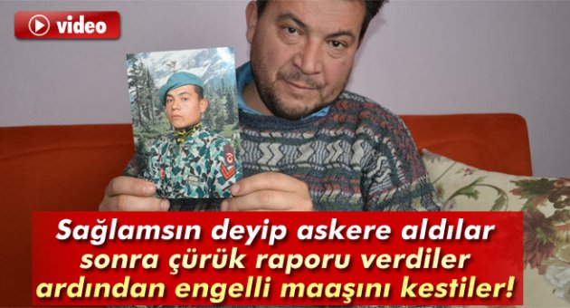 Sağlamsın deyip askere aldılar sonra çürük raporu verdiler