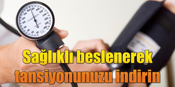 Sağlıklı beslenerek tansiyonunuzu indirin