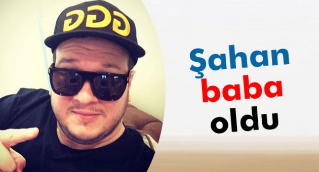 Şahan Gökbakar baba oldu