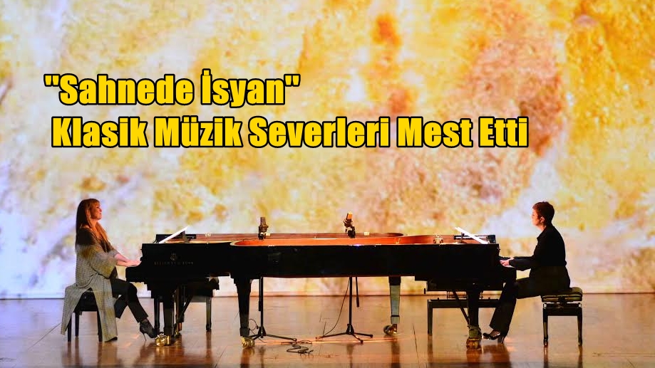 ''Sahnede İsyan'' Klasik Müzik Severleri Mest Etti