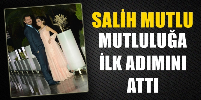 Salih Mutlu, mutluluğa ilk adımını attı