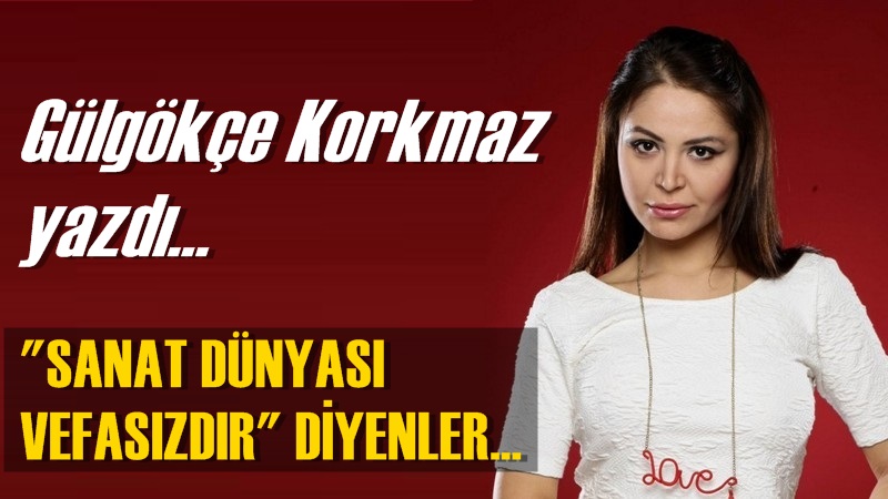 ''Sanat Dünyası Vefasızdır'' Diyenler Başka Bir Gezegenden Bildirmiş Olmalı
