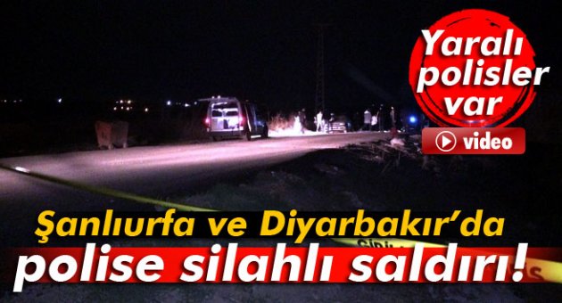 Şanlıurfa ve Diyarbakır’da polise silahlı saldırı!