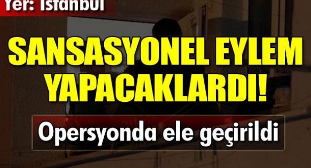 Sansasyonel eylem hazırlığında ele geçirildi