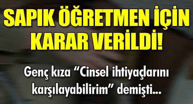Sapık öğretmen için karar verildi!