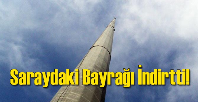 Saray'daki Bayrağı İndirtti!