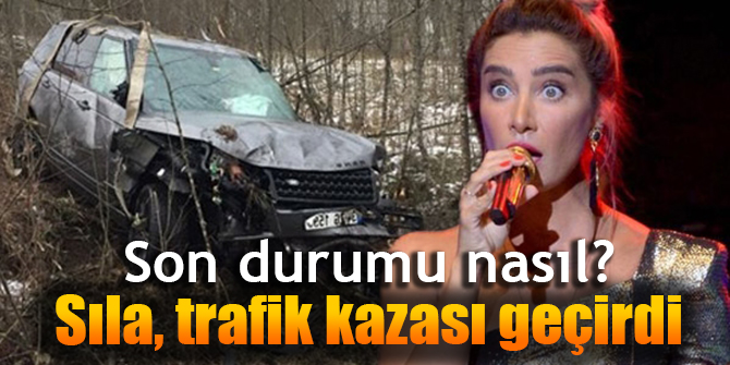 Şarkıcı Sıla trafik kazası geçirdi... İşte son durumu