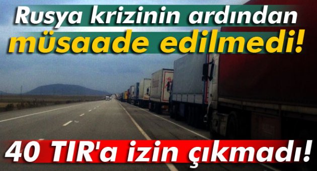 Sarp Sınır Kapısı&#039;nda 40 TIR&#039;a izin çıkmadı
