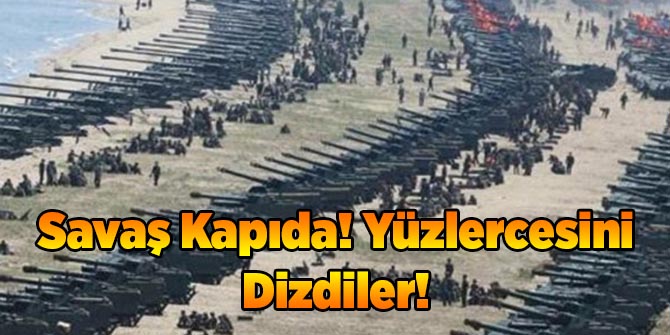 Savaş Kapıda! Yüzlerce Topçuyu Sahile Dizdiler!