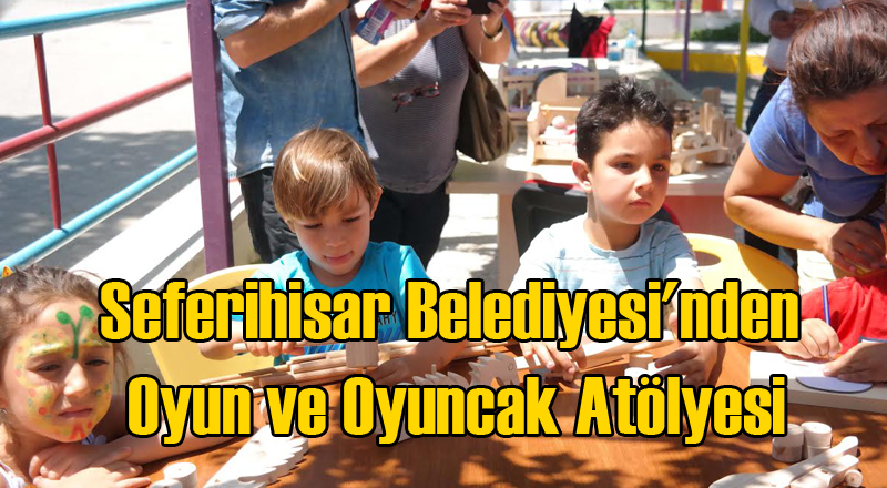 Seferihisar Belediyesi'nden Oyun ve Oyuncak Atölyesi