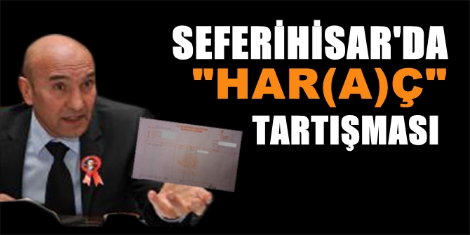 Seferihisar'da Har(a)ç Tartışması!