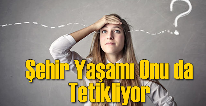 Şehir Yaşamı Onu Tetikliyor