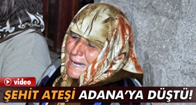 Şehit ateşi Adana’ya düştü!