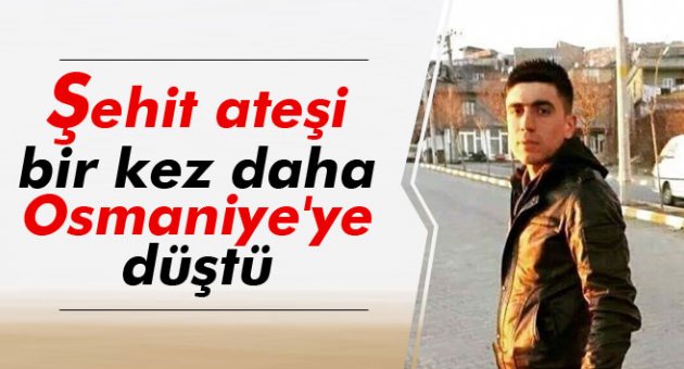 Şehit ateşi bir kez daha Osmaniye'ye düştü