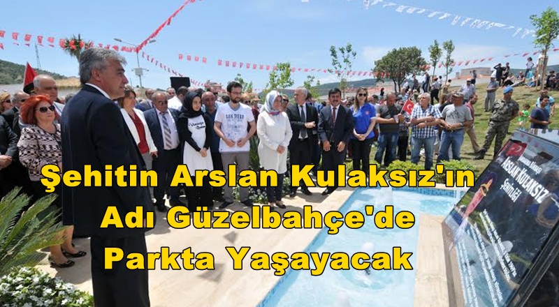 Şehitin Arslan Kulaksız'ın Adı Güzelbahçe'de Parkta Yaşayacak