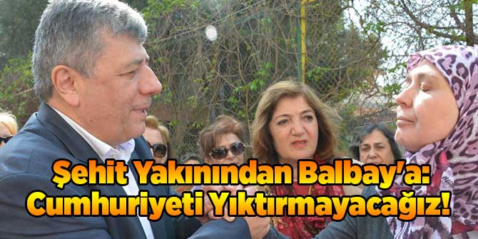 Şehit Yakınından Balbay'a: Cumhuriyeti Yıktırmayacağız! 
