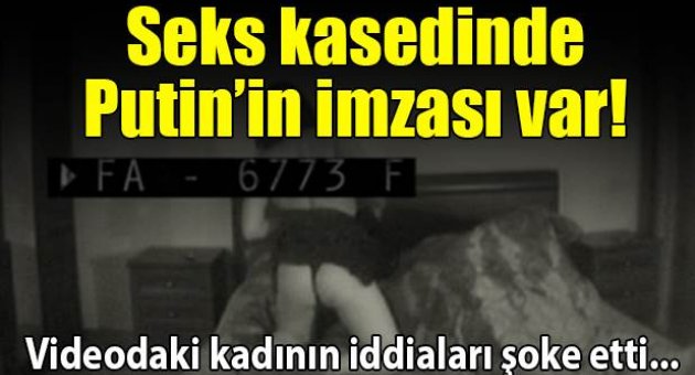 Seks videosu Putin'in emriyle çekildi!