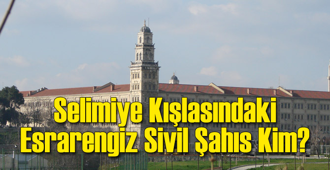 Selimiye Kışlası'nda Esrarengiz Şahıs