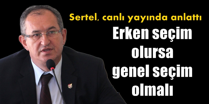 Sertel canlı yayında anlattı: Erken seçim olursa genel seçim olmalı
