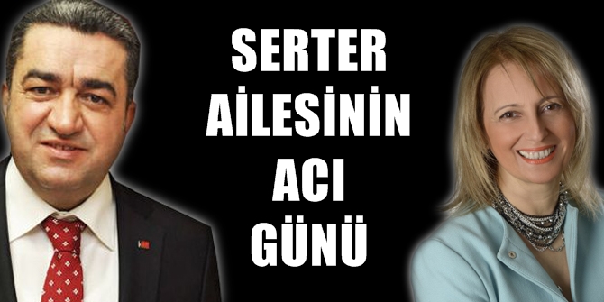 SERTER AİLESİNİN ACI GÜNÜ