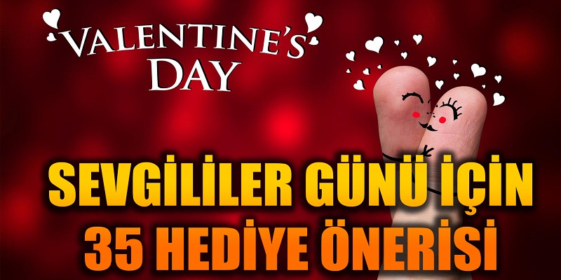 Sevgililer Günü için 35 hediye önerisi